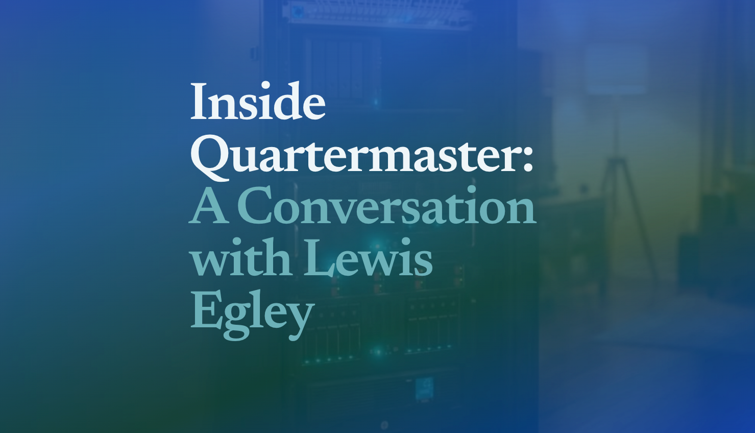 Inside Quartermaster: A Conversation with Lewis Egley Post image