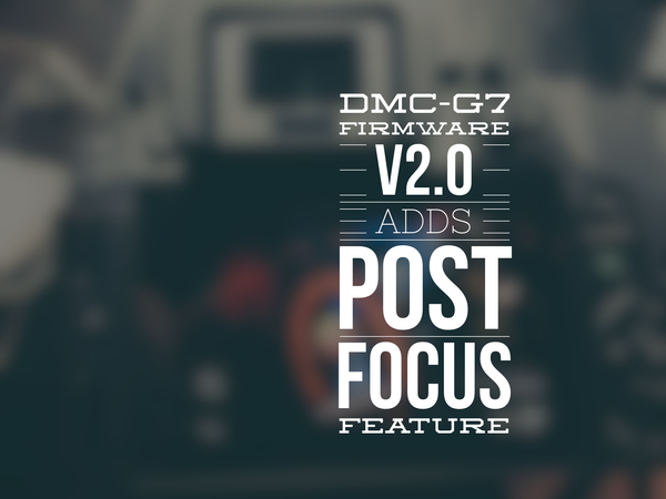 DMC-G7 Firmware v2.0 adds Post Focus feature