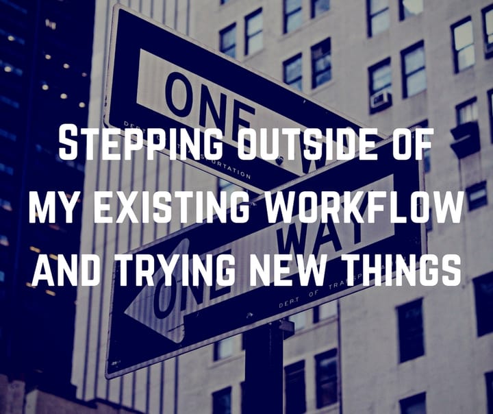 Stepping outside of my existing workflow and trying new things Feature image
